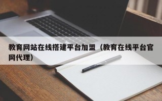 杞县教育网站在线搭建平台加盟（教育在线平台官网代理）