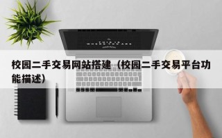 杞县校园二手交易网站搭建（校园二手交易平台功能描述）
