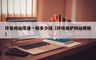 杞县环保网站搭建一般多少钱（环境保护网站模板）