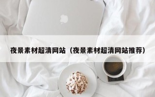 杞县夜景素材超清网站（夜景素材超清网站推荐）