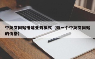 杞县中英文网站搭建业务模式（做一个中英文网站的价格）