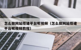 杞县怎么做网站搭建平台呢视频（怎么做网站搭建平台呢视频教程）